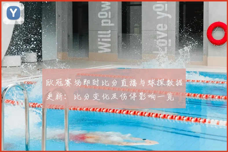 欧冠赛场即时比分直播与球探数据更新：比分变化及伤停影响一览