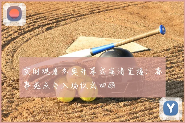 实时观看冬奥开幕式高清直播：赛事亮点与入场仪式回顾