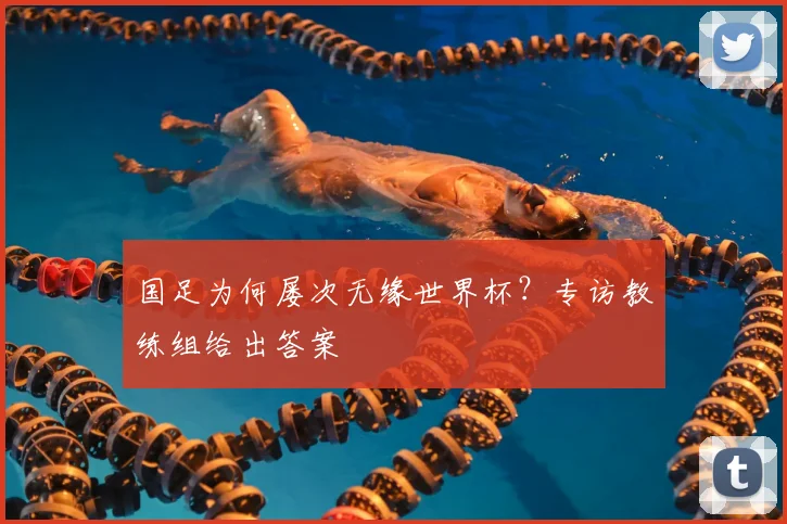国足为何屡次无缘世界杯？专访教练组给出答案
