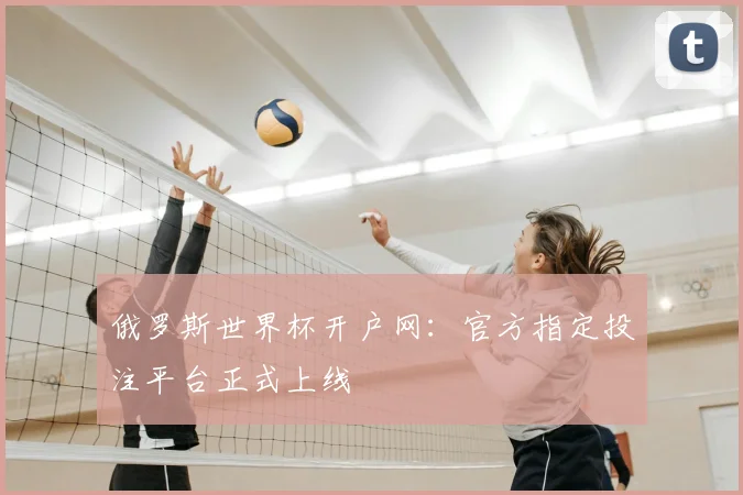 俄罗斯世界杯开户网：官方指定投注平台正式上线